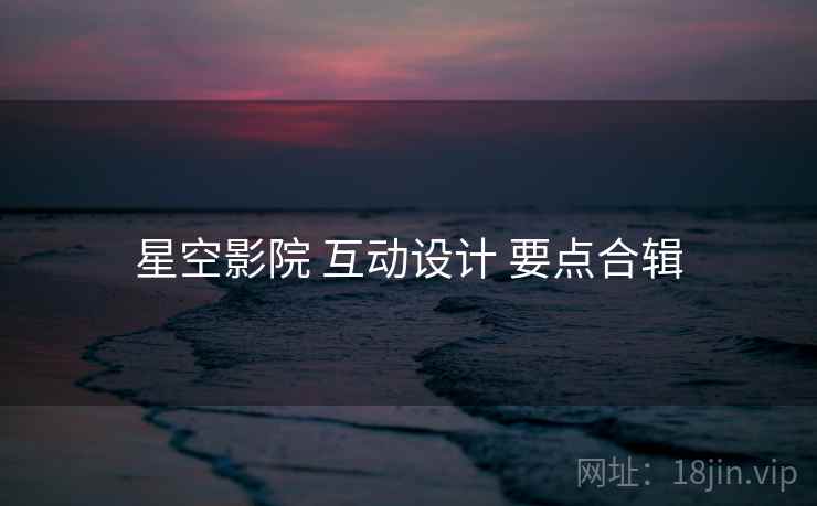 星空影院 互动设计 要点合辑