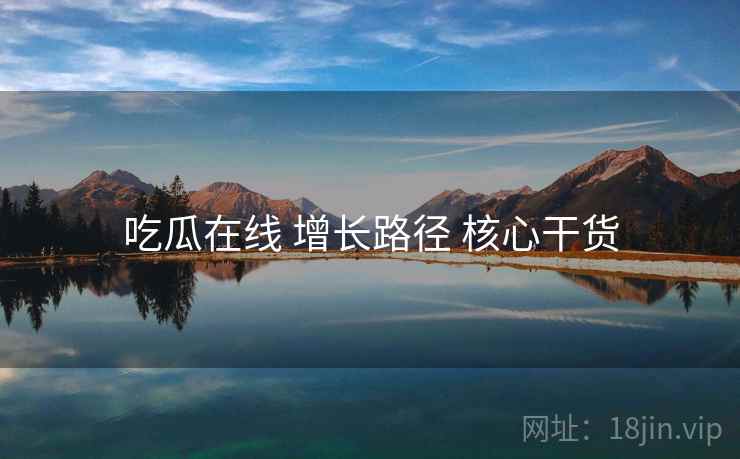 吃瓜在线 增长路径 核心干货