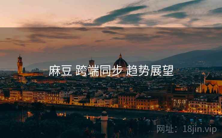 麻豆 跨端同步 趋势展望
