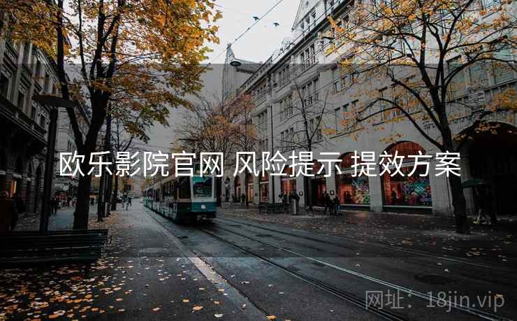 欧乐影院官网 风险提示 提效方案