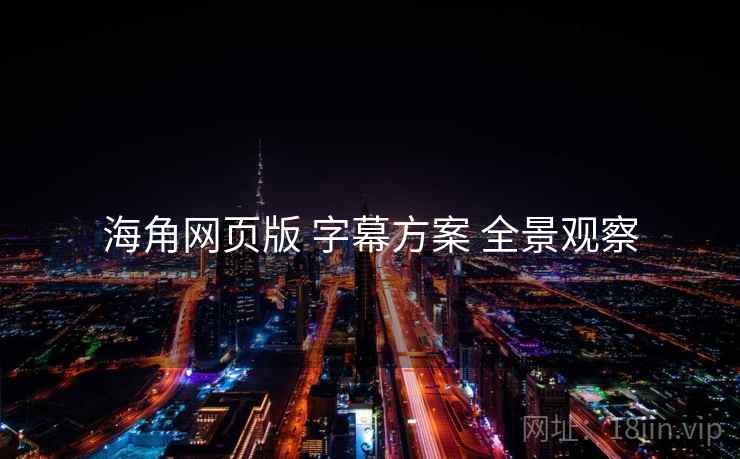 海角网页版 字幕方案 全景观察