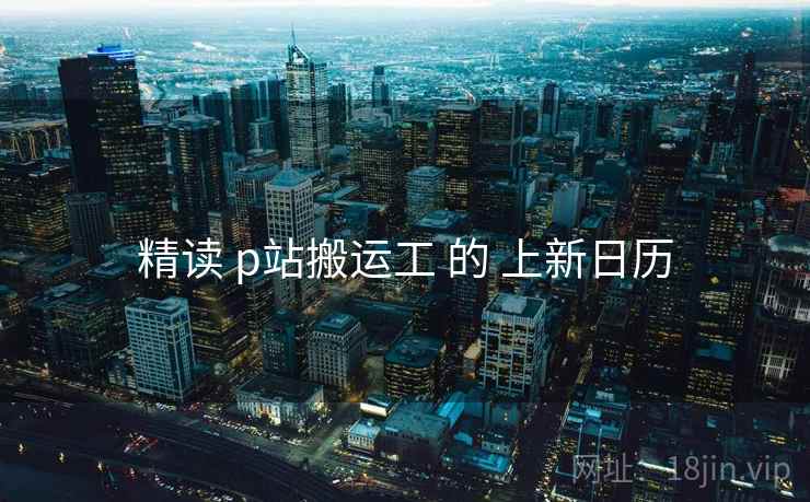 精读 p站搬运工 的 上新日历