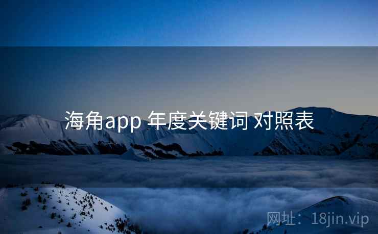 海角app 年度关键词 对照表 海角app 年度关键词 对照表