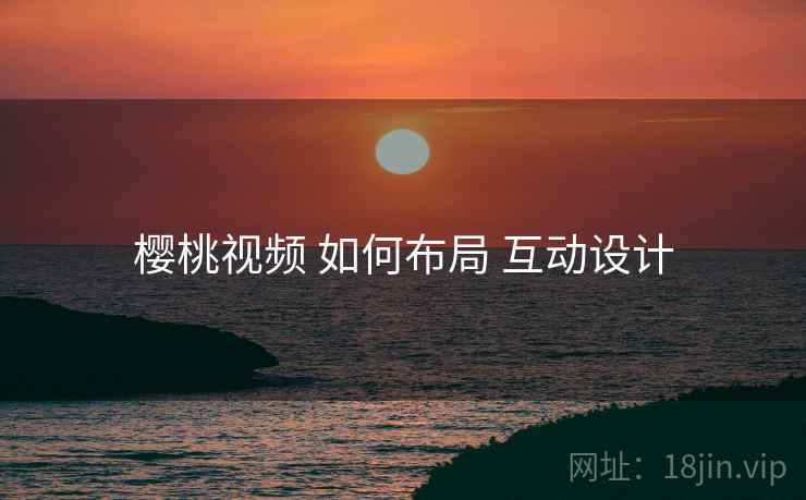 樱桃视频 如何布局 互动设计